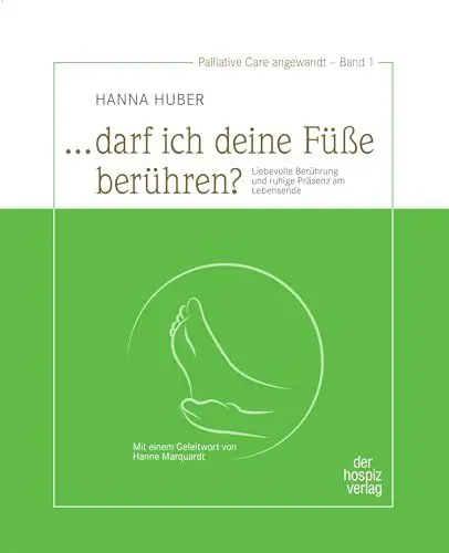 Produktbild: „... darf ich deine Füße berühren?“: Achtsame, liebevolle Berührung und stilles Da-sein in der letzten Lebenszeit: Liebevolle Berührung und ruhige ... / Palliative Care angewandt - Band 1
