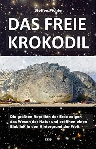 Produktbild: DAS FREIE KROKODIL: Die größten Reptilien der Erde zeigen das Wesen der Natur und eröffnen einen Einblick in den Hintergrund der Welt