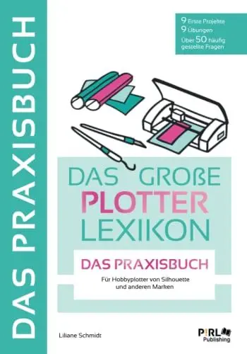Produktbild: DAS GROẞE PLOTTERLEXIKON - PRAXISBUCH: Mit Schritt für Schritt Anleitungen tollen Projekten und Übungen die kreative Welt der Hobbyplotter entdecken. Mit großem Download Paket.