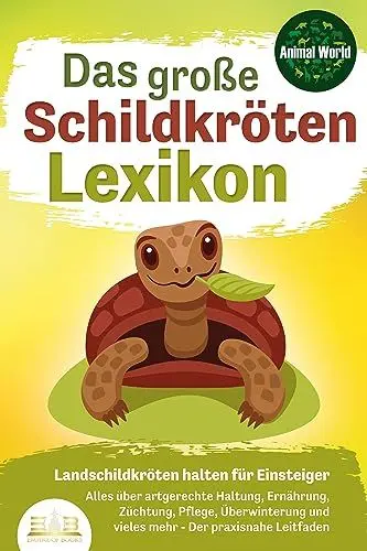Produktbild: DAS GROSSE SCHILDKRÖTENLEXIKON - Landschildkröten halten für Einsteiger: Alles über artgerechte Haltung, Ernährung, Züchtung, Pflege, Überwinterung und vieles mehr - Der praxisnahe Leitfaden