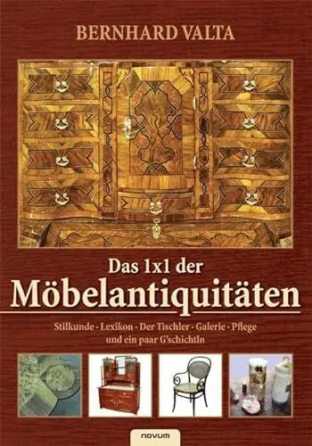 Produktbild: Das 1x1 der Möbelantiquitäten: Stilkunde, Lexikon, Der Tischler, Galerie, Pflege und ein paar G'schichtln