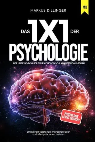 Produktbild: Das 1x1 der Psychologie - Emotionen verstehen, Menschen lesen und Manipulationen meistern: Der umfassende Guide für psychologische Kompetenz & Rhetorik | Psychologie leicht gemacht