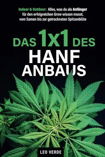 Produktbild: Das 1x1 des Hanfanbaus – Indoor & Outdoor: Alles, was du als Anfänger für den erfolgreichen Grow wissen musst, vom Samen bis zur getrockneten Spitzenblüte