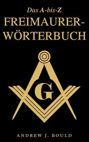 Produktbild: Das A-bis-Z Freimaurer-Wörterbuch: Ein umfassender Leitfaden zu Symbolen, Ritualen, Geheimnissen, Traditionen und Geschichte für Freimaurer und neugierige Geister