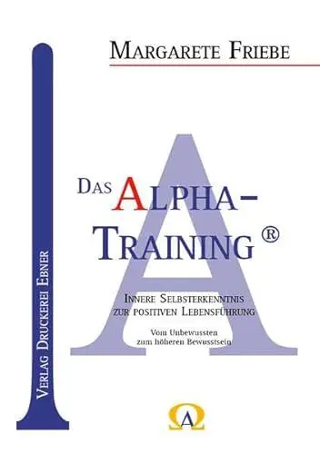 Produktbild: Das Alpha - Training®: Innere Selbsterkenntnis zur positiven Lebensführung·· Vom Unbewussten zum höheren Bewusstsein