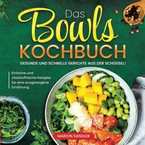 Produktbild: Das Bowls-Kochbuch: Gesunde und schnelle Gerichte aus der Schüssel! Einfache und vitalstoffreiche Rezepte für eine ausgewogene Ernährung