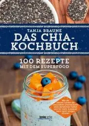 Produktbild: Das Chia-Kochbuch: 100 Rezepte mit dem Superfood: 100 Rezepte mit dem Superfood. Wie die kleinen Samen die Gesundheit unterstützen, beim Abnehmen helfen und für mehr Ausdauer beim Sport sorgen können