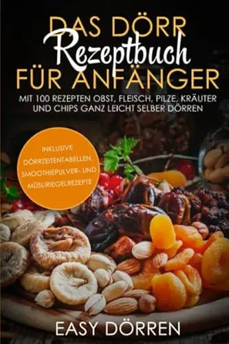 Produktbild: Das Dörr Rezeptbuch für Anfänger: Mit 100 Rezepten Obst, Fleisch, Pilze, Kräuter und Chips ganz leicht selber dörren - inklusive Dörrzeitentabellen, Smoothiepulver- und Müsliriegelrezepte