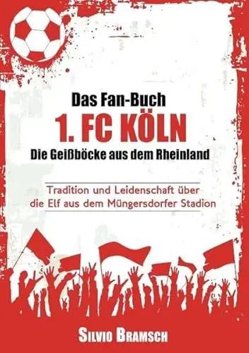 Produktbild: Das Fan-Buch 1. FC Köln - Die Geißböcke aus dem Rheinland: Tradition und Leidenschaft über die Elf aus dem Müngersdorfer Stadion