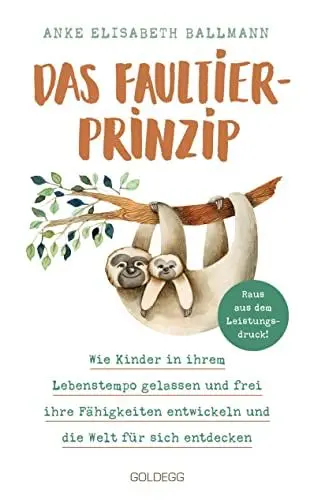 Produktbild: Das Faultier-Prinzip. Wie Kinder in ihrem Lebenstempo gelassen und frei ihre Fähigkeiten entwickeln und die Welt für sich entdecken. Kinder stärken und unterstützen – ganz ohne Leistungsdruck!