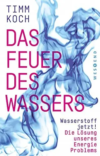Produktbild: Das Feuer des Wassers: Wasserstoff jetzt! Die Lösung unseres Energieproblems