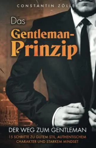 Produktbild: Das Gentleman-Prinzip: Der Weg zum Gentleman! 15 Schritte zu gutem Stil, authentischem Charakter und starkem Mindset.