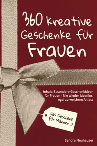 Produktbild: Das Geschenk für Männer: 360 kreative Geschenke für Frauen - Nie wieder ideenlos, egal zu welchem Anlass - Inhalt: Besondere Geschenkideen für Frauen