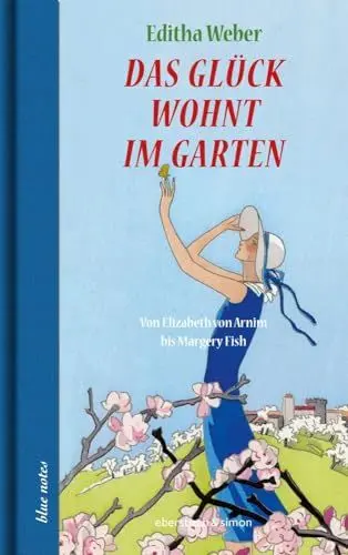 Produktbild: Das Glück wohnt im Garten: Von Elizabeth von Arnim bis Margery Fish (blue notes)