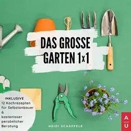 Produktbild: Das Grosse Garten 1x1: Der Gartenratgeber zum Selber Planen, Pflanzen und Bauen. Tipps, Tricks und Ideen für das Anlegen des Traumgartens. Inklusive Leckeren Rezepten und Kostenloser Beratung