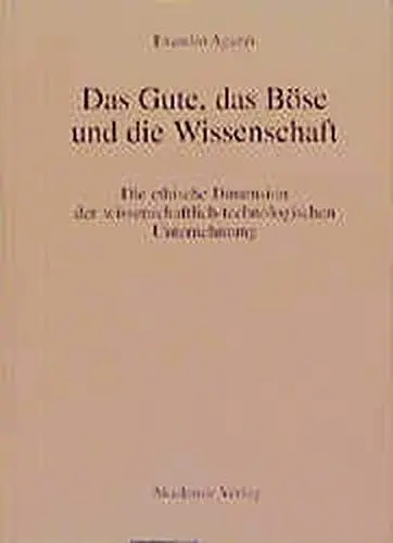 Produktbild: Das Gute, das Böse und die Wissenschaft: Die ethische Dimension der wissenschaftlich-technologischen Unternehmung