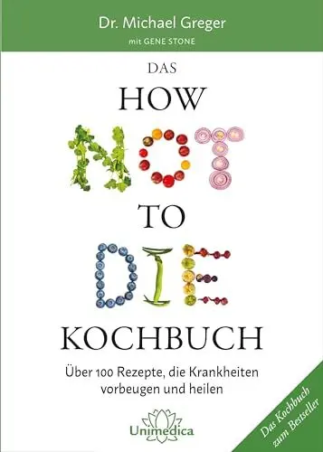 Produktbild: Das HOW NOT TO DIE Kochbuch: Mehr als 100 Rezepte, die helfen Krankheiten vorzubeugen und zu heilen: Über 100 Rezepte, die Krankheiten vorbeugen und heilen