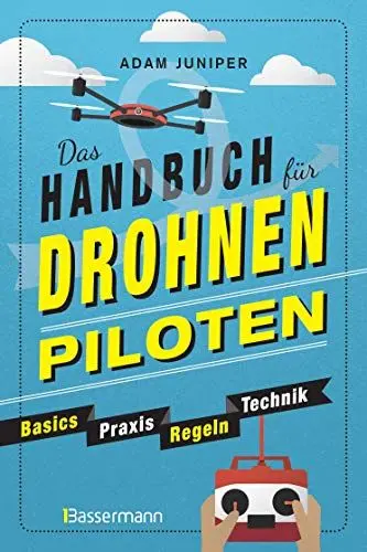 Produktbild: Das Handbuch für Drohnen-Piloten. Basics, Praxis, Technik, Regeln: Das erste Praxisbuch für alle Aspekte des ferngesteuerten Fliegens