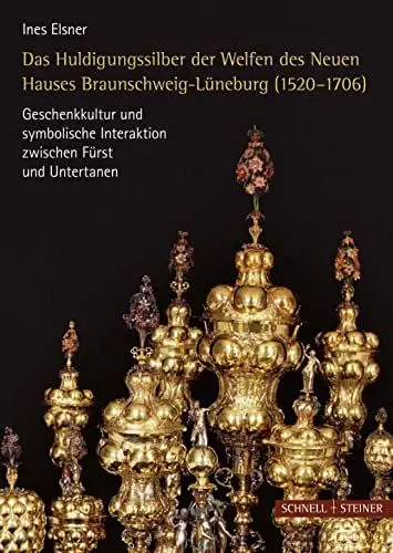 Produktbild: Das Huldigungssilber der Welfen des Neuen Hauses Lüneburg (1520-1706): Geschenkkultur und symbolische Interaktion zwischen Fürst und Untertanen