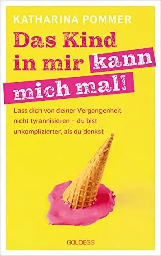 Produktbild: Das Kind in mir kann mich mal. Lass dich von deiner Vergangenheit nicht tyrannisieren – du bist unkomplizierter, als du denkst. Alte Glaubensmuster auflösen und die Gegenwart genießen – so klappt es!