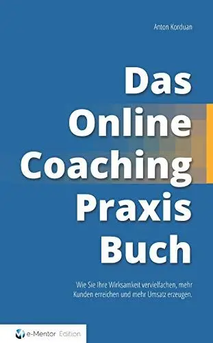 Produktbild: Das Online-Coaching Praxisbuch: Wie Sie Ihre Wirksamkeit vervielfachen, mehr Kunden erreichen und mehr Umsatz erzeugen.