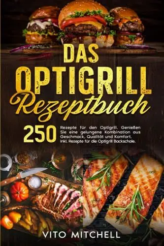 Produktbild: Das Optigrill Rezeptbuch: 250 Rezepte für den Optigrill. Genießen Sie eine gelungene Kombination aus Geschmack, Qualität und Komfort. Inkl. Rezepte für die Optigrill Backschale.