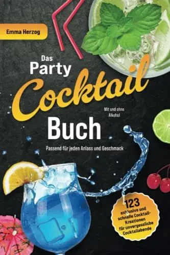 Produktbild: Das Party-Cocktail-Buch: 123 exklusive und schnelle Cocktail-Kreationen für unvergessliche Cocktailabende, passend für jeden Anlass und Geschmack - Mit und ohne Alkohol (inkl. Nährwertangaben)