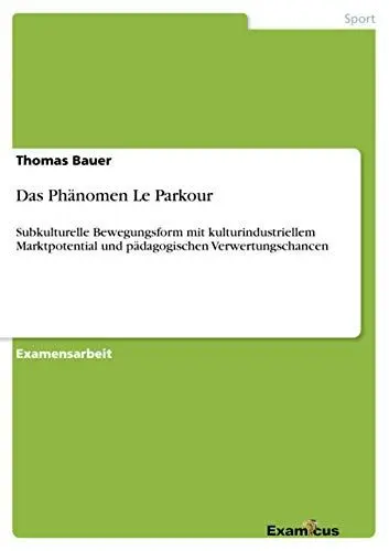 Produktbild: Das Phänomen Le Parkour - subkulturelle Bewegungsform mit kulturindustriellem Marktpotential und pädagogischen Verwertungschancen