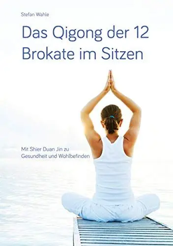 Produktbild: Das Qigong der 12 Brokate im Sitzen: Mit Shier Duan Jin zu Gesundheit und Wohlbefinden