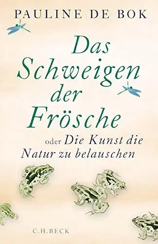 Produktbild: Das Schweigen der Frösche: oder Die Kunst, die Natur zu belauschen: Aufzeichnungen aus einem Biotop im Wandel