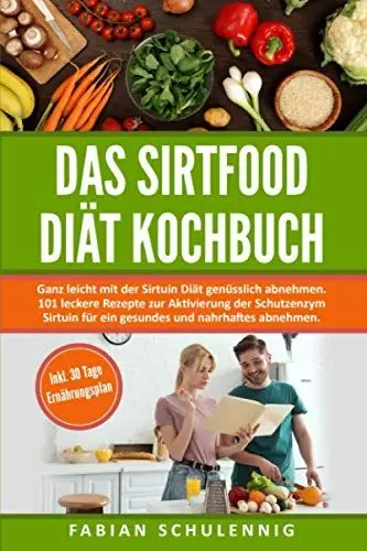 Produktbild: Das Sirtfood Diät Kochbuch: Ganz leicht mit der Sirtuin Diät genüsslich abnehmen. 101 leckere Rezepte zur Aktivierung der Schutzenzym Sirtuin für ein...