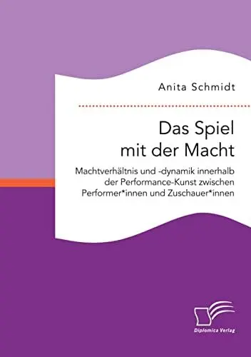 Produktbild: Das Spiel mit der Macht. Machtverhältnis und -dynamik innerhalb der Performance-Kunst zwischen Performer*innen und Zuschauer*innen