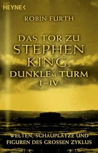 Produktbild: Das Tor zu Stephen Kings Dunklem Turm I - IV: Welten, Schauplätze und Figuren des großen Zyklus: Welten, Schauplätze und Figuren des großen Zyklus. Mit e. Vorw. v. Stephen King