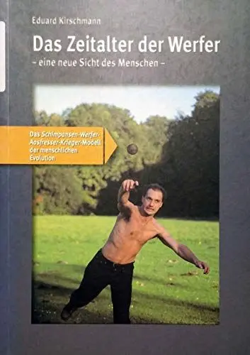 Produktbild: Das Zeitalter der Werfer: eine neue Sicht des Menschen. Das Schimpansen-Werfer-Aasfresser-Krieger-Modell der menschlichen Evolution