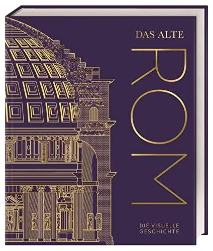 Produktbild: Das alte Rom: Die visuelle Geschichte. Hochwertiger Bildband mit über 850 Fotos, 3-D-Aufrissmodellen, detaillierten Karten und informativen Zeitleisten (DK Kulturgeschichte)
