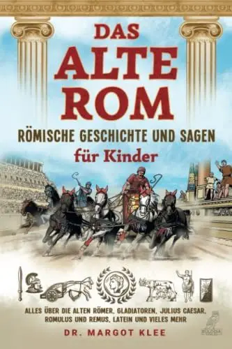 Produktbild: Das alte Rom - Römische Geschichte und Sagen für Kinder: Alles über die alten Römer, Gladiatoren, Julius Caesar, Romulus und Remus, Latein und vieles mehr