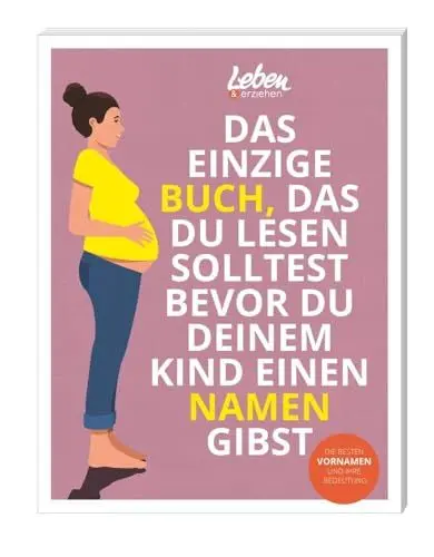 Produktbild: Das einzige Buch, das Du lesen solltest, bevor Du Deinem Kind einen Namen gibst: Die besten Vornamen und ihre Bedeutung