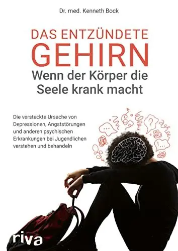 Produktbild: Das entzündete Gehirn – wenn der Körper die Seele krank macht: Die versteckte Ursache von Depressionen, Angststörungen und anderen psychischen Erkrankungen bei Jugendlichen verstehen und behandeln