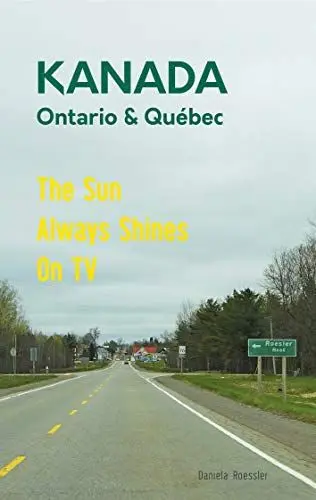 Produktbild: Das etwas andere Reisebuch Kanada Ost - Ontario & Québec: Reiseführer und Road-Trip mit echten Fotos, Erfahrungen und Tipps.: The Sun Always Shines On ... im Osten Kanadas (Allein unterwegs - Band 1)
