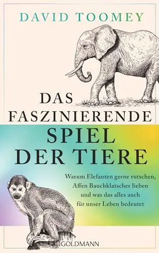 Produktbild: Das faszinierende Spiel der Tiere: Warum Elefanten gerne rutschen, Affen Bauchklatscher lieben und was das alles auch für unser Leben bedeutet