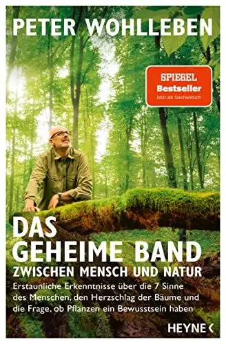 Produktbild: Das geheime Band zwischen Mensch und Natur: Erstaunliche Erkenntnisse über die 7 Sinne des Menschen, den Herzschlag der Bäume und die Frage, ob Pflanzen ein Bewusstsein haben
