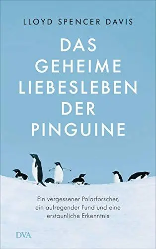 Produktbild: Das geheime Liebesleben der Pinguine: Ein vergessener Polarforscher, ein aufregender Fund und eine erstaunliche Erkenntnis