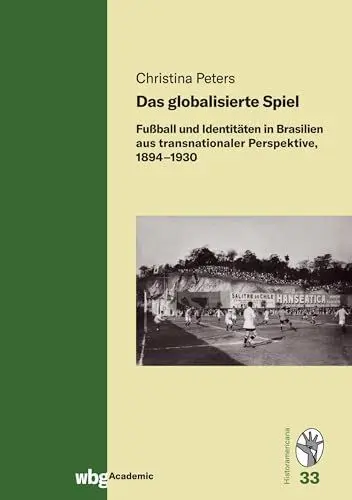 Produktbild: Das globalisierte Spiel: Fußball und Identitäten in Brasilien aus transnationaler Perspektive, 1894–1930 (Historamericana)