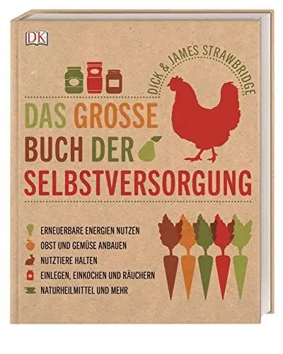Produktbild: Das große Buch der Selbstversorgung: Erneuerbare Energien nutzen, Obst und Gemüse anbauen, Nutztiere halten, Einlegen, Einkochen und Räuchern, Naturheilmittel und mehr