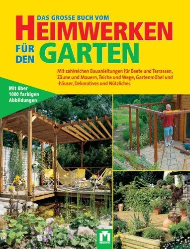 Produktbild: Das grosse Buch vom Heimwerken für den Garten: Mit zahlreichen Bauanleitungen für Beete, Terrassen, Zäune und Mauern, Teiche und Wege, Gartenmöbel und ... und -häuser, Dekoratives und Nützliches