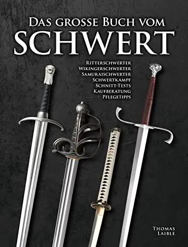Produktbild: Das große Buch vom Schwert: Ritterschwerter • Wikingerschwerter • Samuraischwerter • Schwertkampf • Schnitt-Tests • Kaufberatung • Pflegetipps