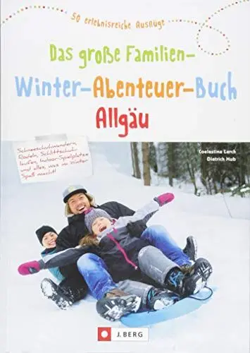 Produktbild: Das große Familien-Winter-Abenteuer-Buch Allgäu. Spannende Ideen und Inspiration für Winterausflüge und Familienurlaub im Allgäu. Mit Tipps für ... Übernachtungen.: 50 erlebnisreiche Ausflüge