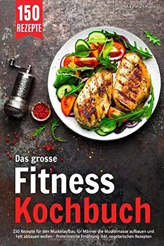 Produktbild: Das grosse Fitness Kochbuch: 150 Rezepte für den Muskelaufbau für Männer die Muskelmasse aufbauen und Fett abbauen wollen – Proteinreiche Ernährung inkl. vegetarischen Rezepten