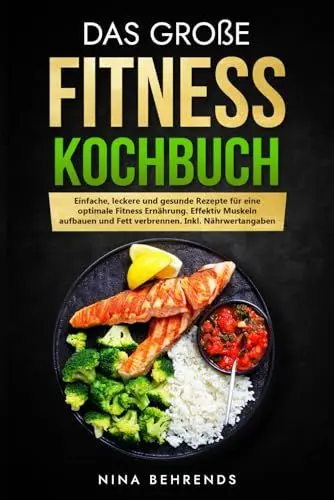 Produktbild: Das große Fitness Kochbuch: Einfache, leckere und gesunde Rezepte für eine optimale Fitness Ernährung. Effektiv Muskeln aufbauen und Fett verbrennen. Inkl. Nährwertangaben