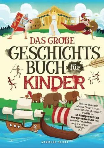Produktbild: Das große Geschichtsbuch für Kinder: Von der Steinzeit bis zur Neuzeit – Die Geschichte der Menschheit erzählt in 12 kindgerechten Kurzgeschichten mit historischen Fakten und Bezug zur heutigen Zeit